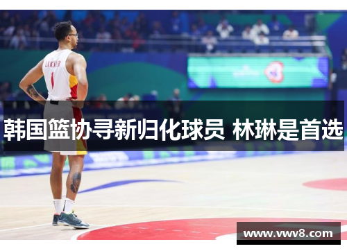 韩国篮协寻新归化球员 林琳是首选 韩国篮协寻新归化球员 林琳是首选