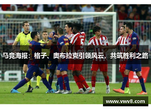 马竞海报:格子、奥布拉克引领风云,共筑胜利之路 马竞海报:格子、奥布拉克引领风云,共筑胜利之路